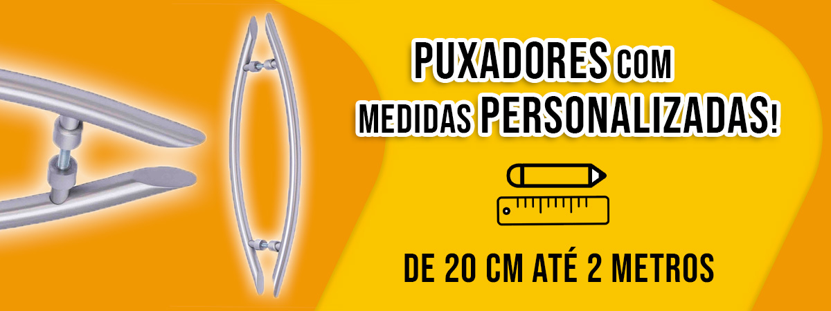 PUXADORES COM MEDIDAS PERSONALIZADAS